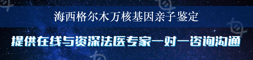 海西格尔木万核基因亲子鉴定